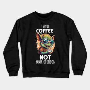 i want coffee not your opinion Crewneck Sweatshirt